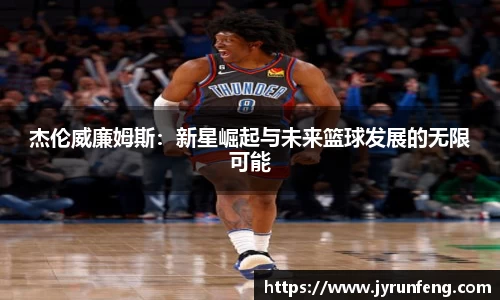 杰伦威廉姆斯：新星崛起与未来篮球发展的无限可能