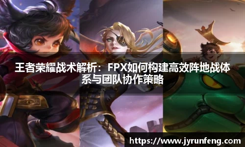 王者荣耀战术解析：FPX如何构建高效阵地战体系与团队协作策略