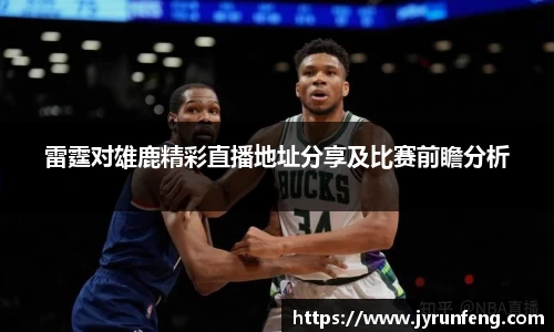 雷霆对雄鹿精彩直播地址分享及比赛前瞻分析