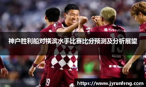 神户胜利船对横滨水手比赛比分预测及分析展望